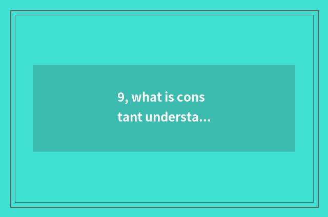 9, what is constant understands science and technology?