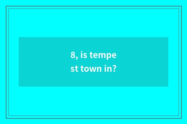8, is tempest town in?