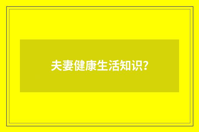 夫妻健康生活知识？