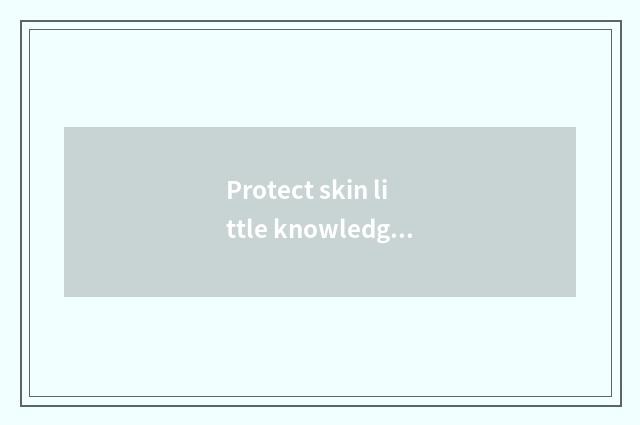 Protect skin little knowledge in the morning?
