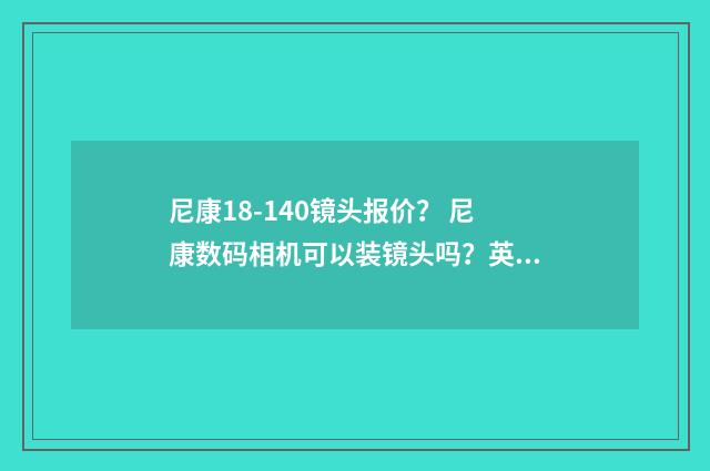 尼康18-140镜头报价? 尼康数码相机可以装镜头吗?英文双语对照