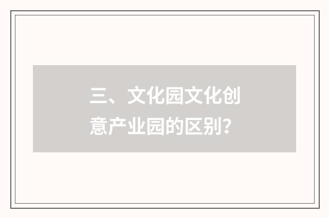 三、文化园文化创意产业园的区别?