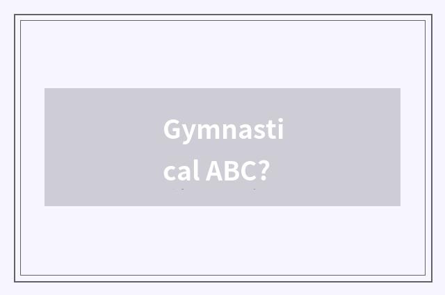 Gymnastical ABC?