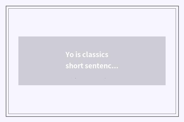 Yo is classics short sentence?
