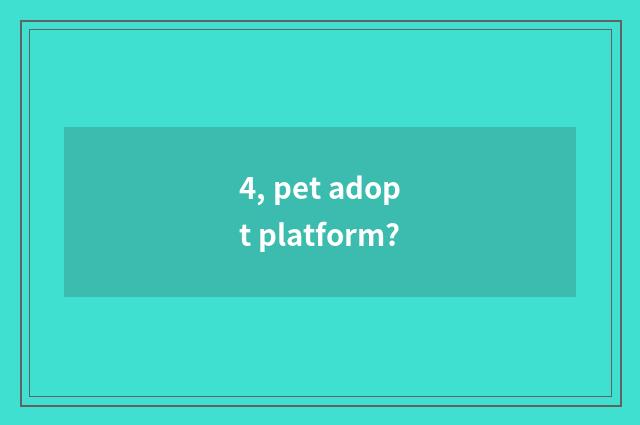 4, pet adopt platform?