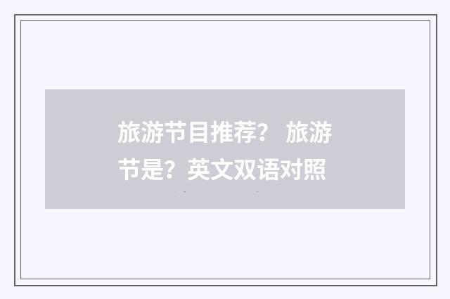 旅游节目推荐？ 旅游节是？英文双语对照