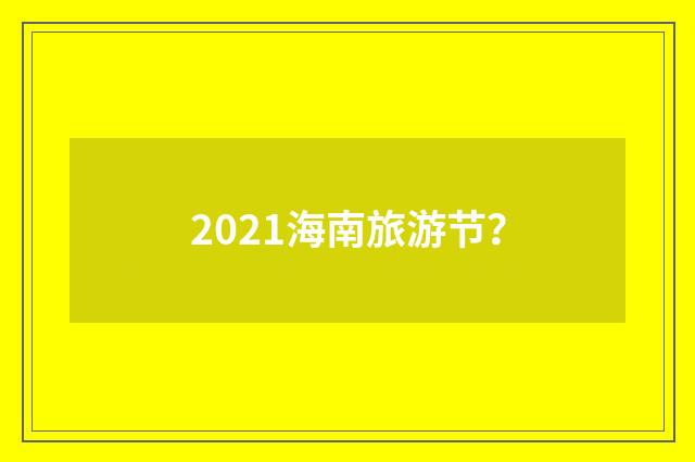 2021海南旅游节？