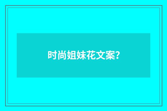 时尚姐妹花文案？
