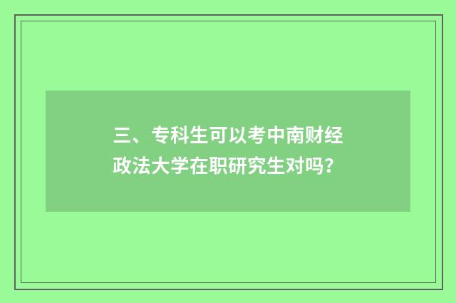 三、专科生可以考中南财经政法大学在职研究生对吗?
