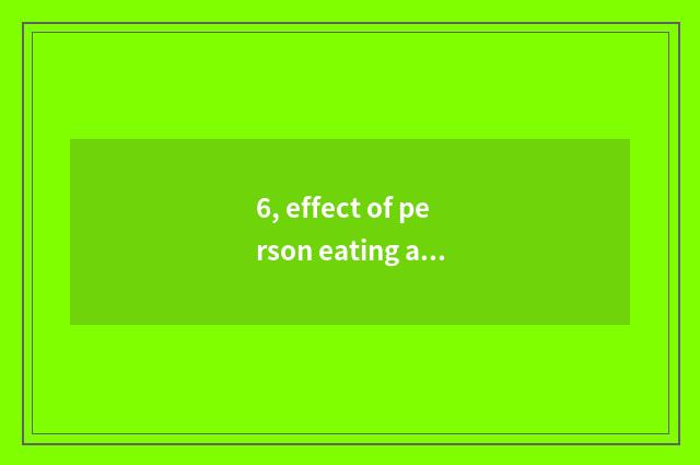 6, effect of person eating a beans?