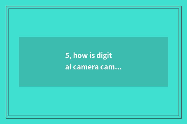 5, how is digital camera camera lens taken?