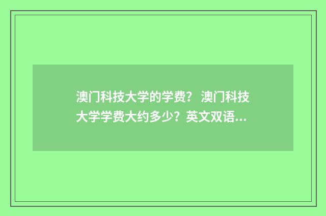 澳门科技大学的学费? 澳门科技大学学费大约多少?英文双语对照