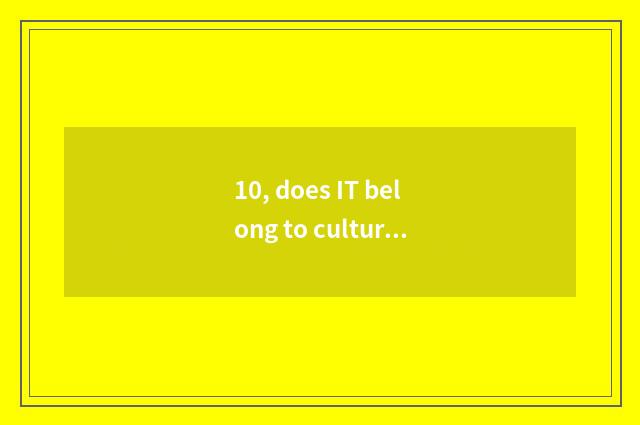 10, does IT belong to culture industry?