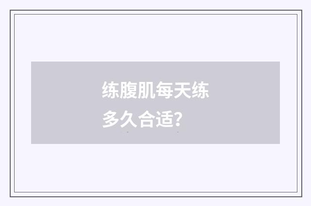 练腹肌每天练多久合适?