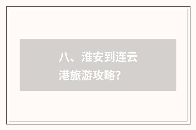 八、淮安到连云港旅游攻略？