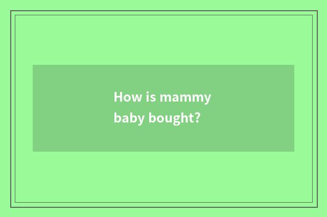 How is mammy baby bought?