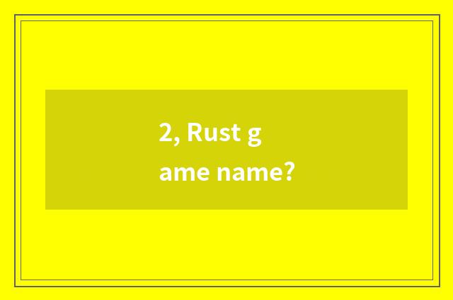 2, Rust game name?