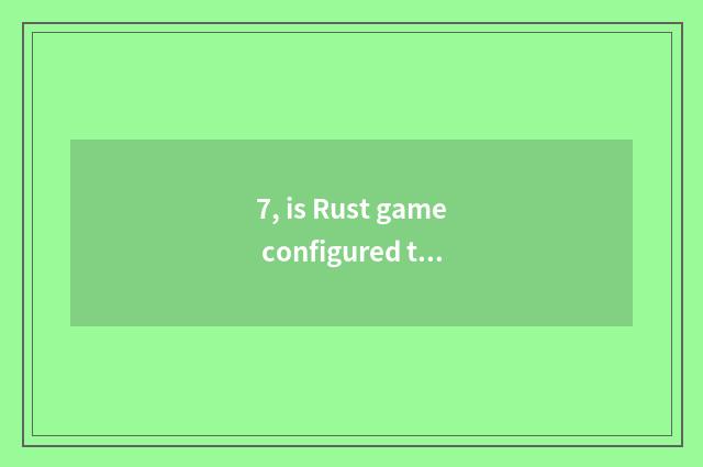 7, is Rust game configured to computer?