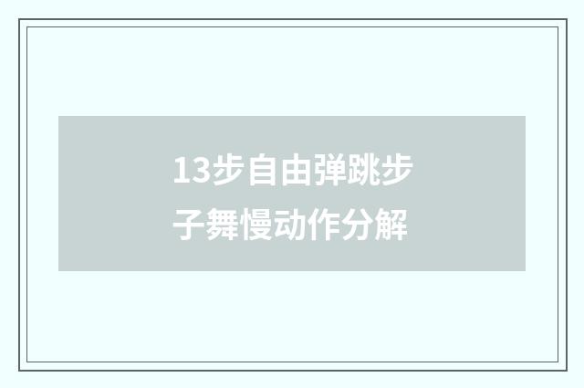 13步自由弹跳步子舞慢动作分解