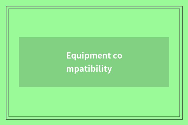 Equipment compatibility