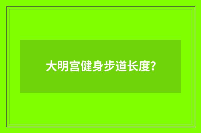 大明宫健身步道长度?