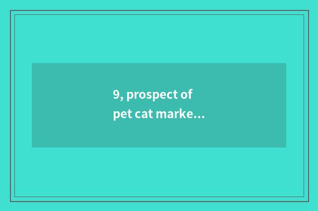 9, prospect of pet cat market how?