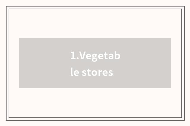 1.Vegetable stores