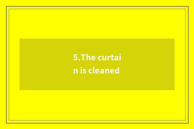 5.The curtain is cleaned