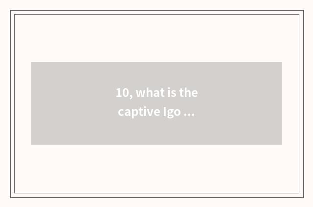 10, what is the captive Igo of cate?