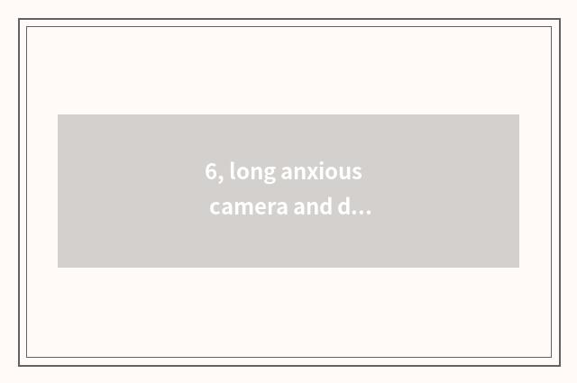 6, long anxious camera and digital camera which better?