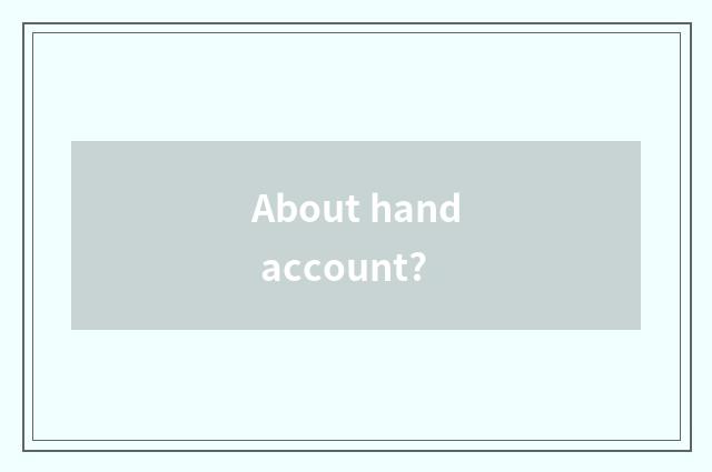 About hand account?