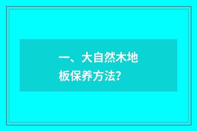 一、大自然木地板保养方法？