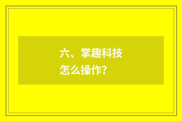 六、掌趣科技怎么操作?