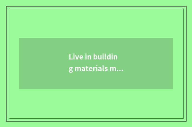 Live in building materials market to summarize