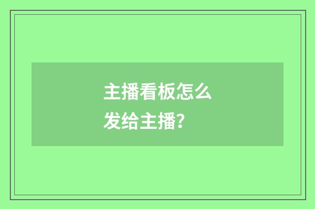 主播看板怎么发给主播？