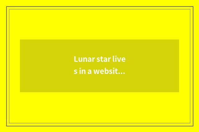 Lunar star lives in a website: Bring household inspiration for you
