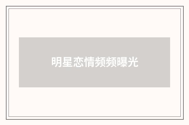 明星恋情频频曝光