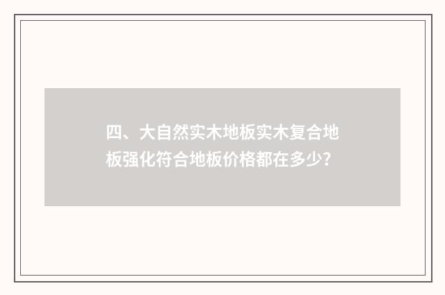 四、大自然实木地板实木复合地板强化符合地板价格都在多少？