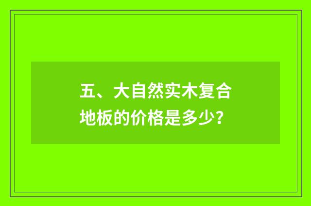 五、大自然实木复合地板的价格是多少？