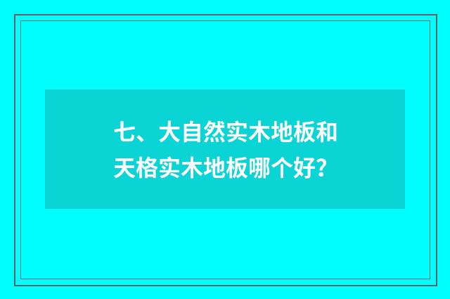 七、大自然实木地板和天格实木地板哪个好？