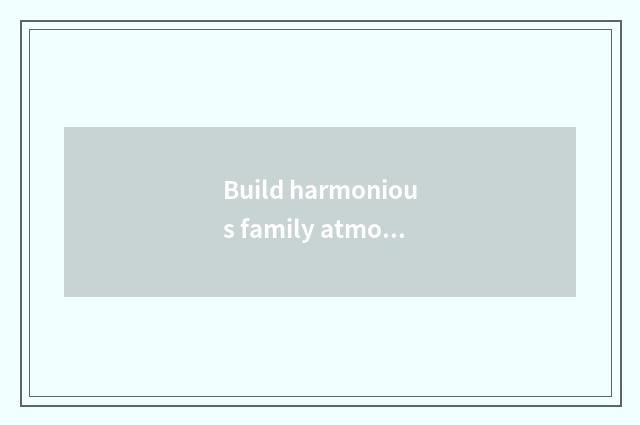 Build harmonious family atmosphere
