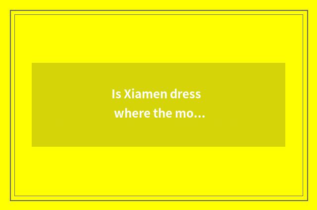 Is Xiamen dress where the most fashionable?