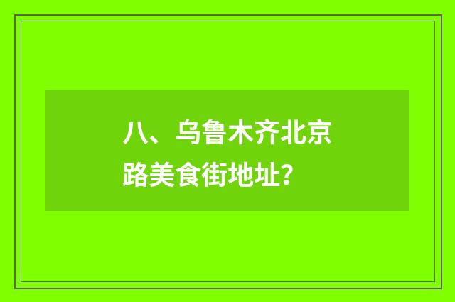 八、乌鲁木齐北京路美食街地址？