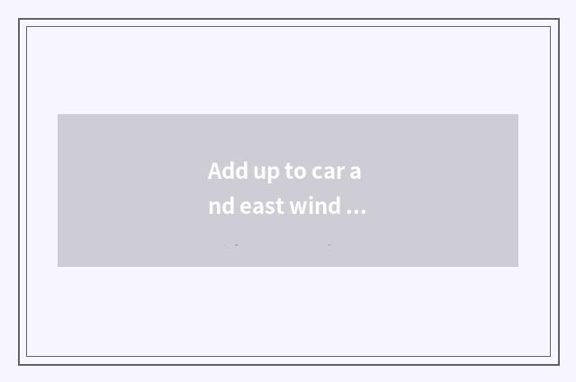 Add up to car and east wind car high to matter?