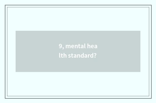 9, mental health standard?