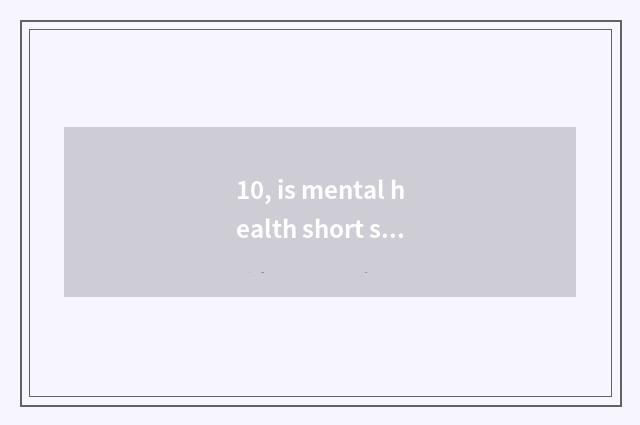 10, is mental health short sentence?