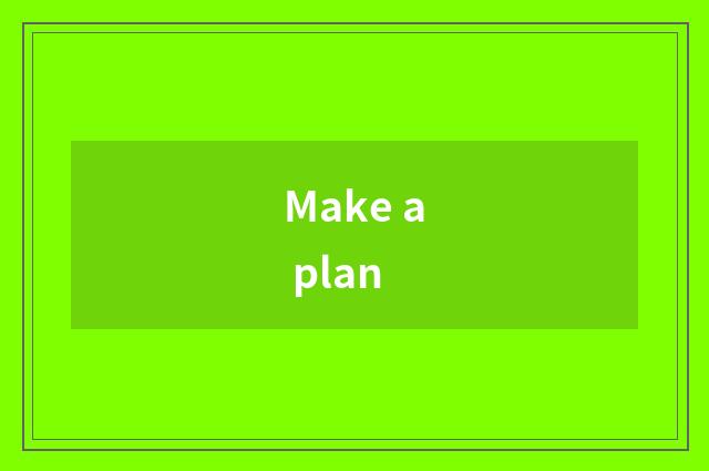 Make a plan