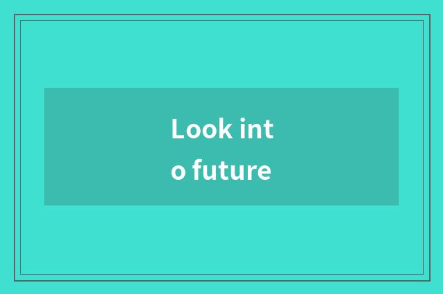Look into future