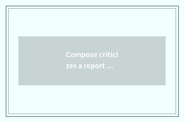Compose criticizes a report oneself