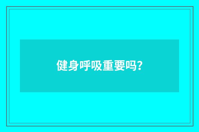 健身呼吸重要吗？